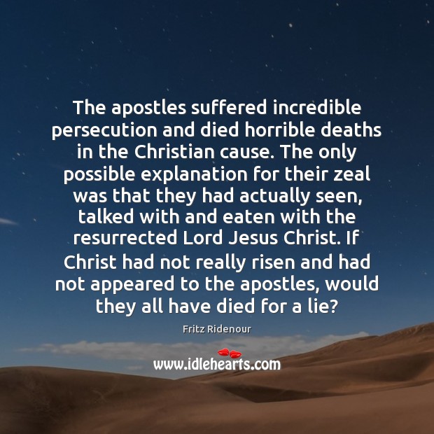 The apostles suffered incredible persecution and died horrible deaths in the Christian 