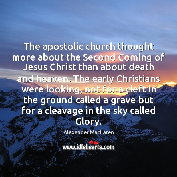 The apostolic church thought more about the Second Coming of Jesus Christ Alexander MacLaren Picture Quote