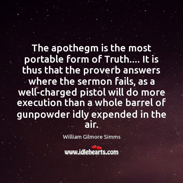 The apothegm is the most portable form of Truth…. It is thus William Gilmore Simms Picture Quote