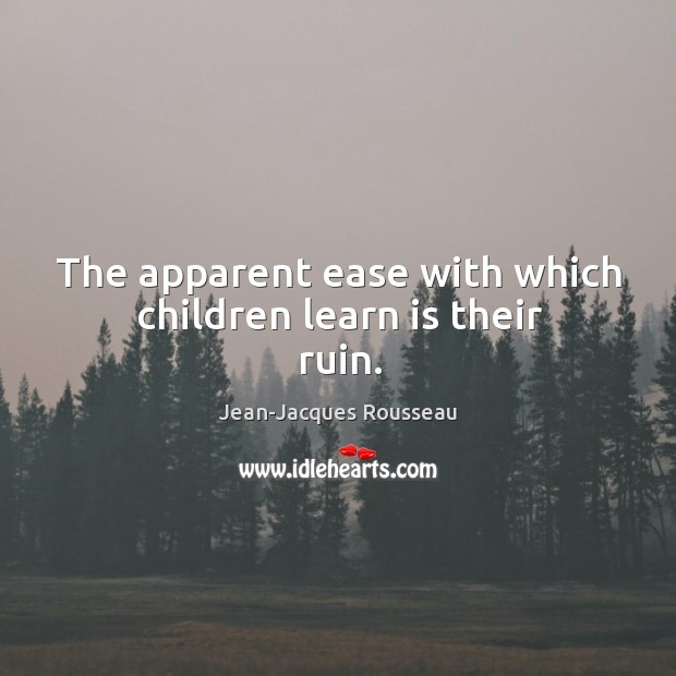 The apparent ease with which children learn is their ruin. Image