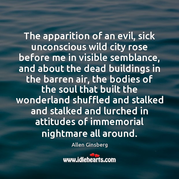 The apparition of an evil, sick unconscious wild city rose before me Allen Ginsberg Picture Quote