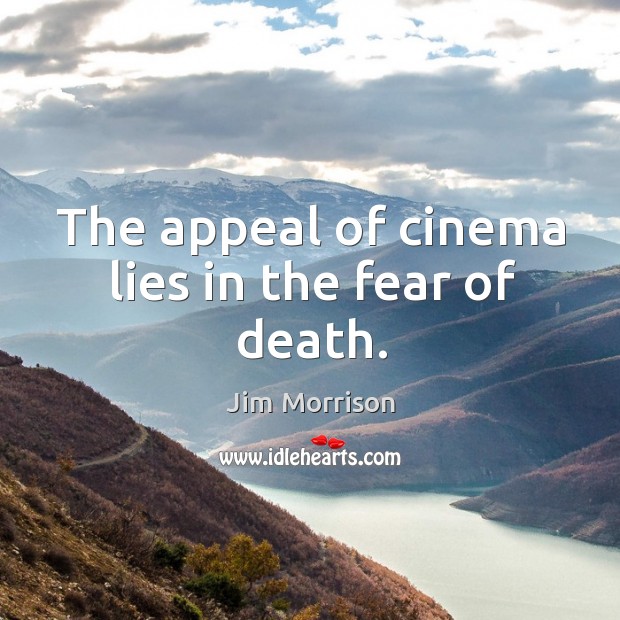 The appeal of cinema lies in the fear of death. Jim Morrison Picture Quote