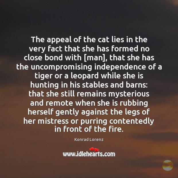 The appeal of the cat lies in the very fact that she Konrad Lorenz Picture Quote