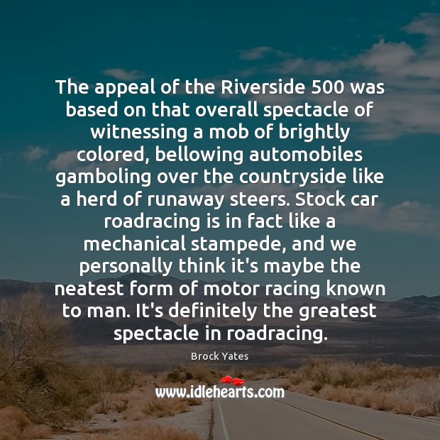 The appeal of the Riverside 500 was based on that overall spectacle of 