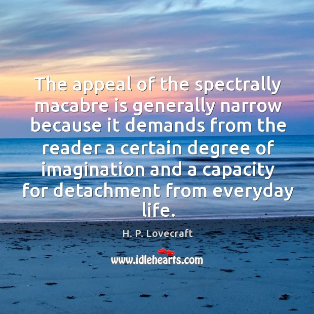 The appeal of the spectrally macabre is generally narrow because it demands H. P. Lovecraft Picture Quote