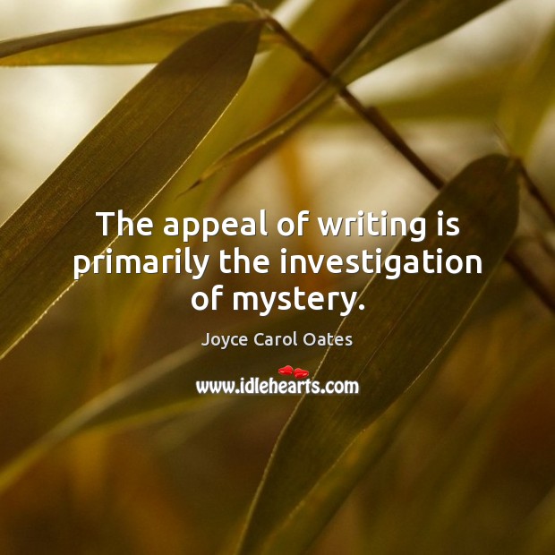The appeal of writing is primarily the investigation of mystery. Image