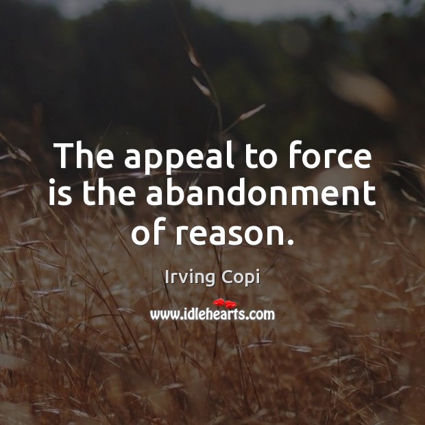 The appeal to force is the abandonment of reason. Image