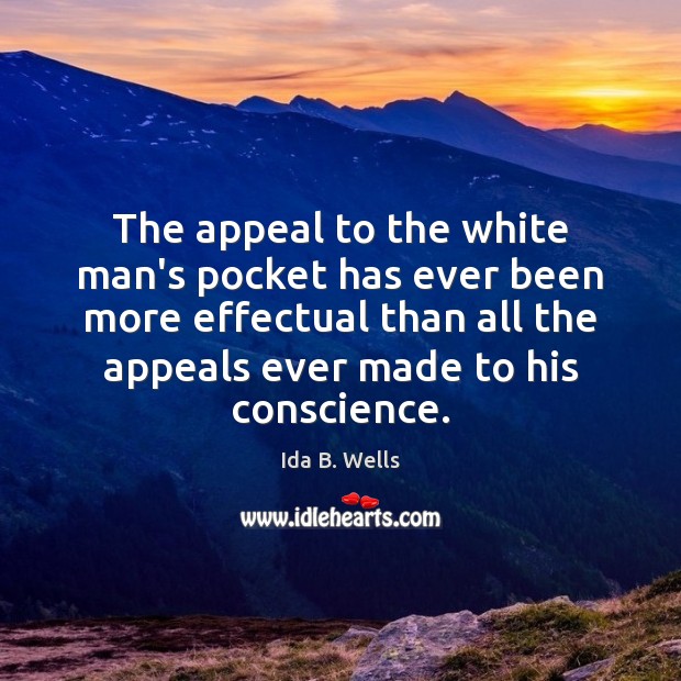 The appeal to the white man’s pocket has ever been more effectual Ida B. Wells Picture Quote