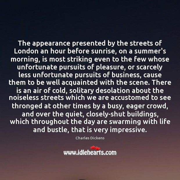 The appearance presented by the streets of London an hour before sunrise, Charles Dickens Picture Quote