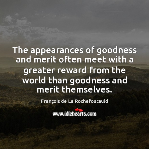 The appearances of goodness and merit often meet with a greater reward François de La Rochefoucauld Picture Quote