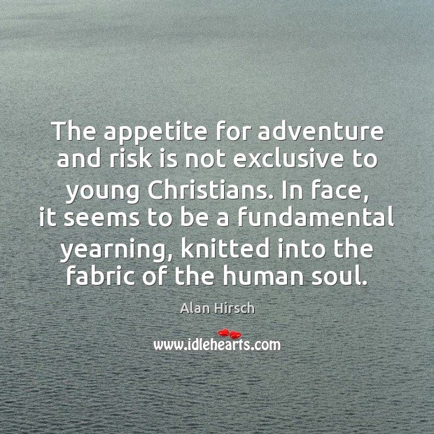 The appetite for adventure and risk is not exclusive to young Christians. Alan Hirsch Picture Quote