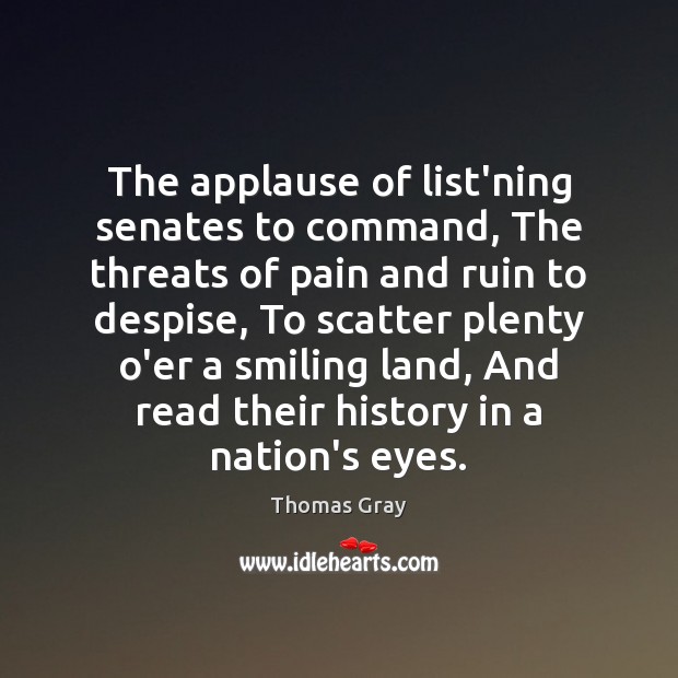The applause of list’ning senates to command, The threats of pain and Thomas Gray Picture Quote