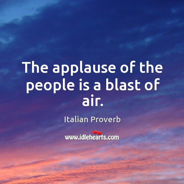 The applause of the people is a blast of air. Italian Proverbs Image