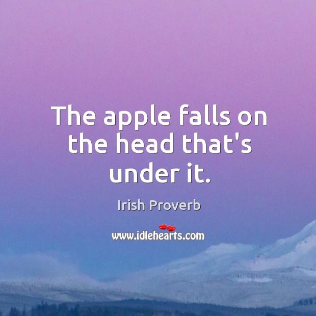 The apple falls on the head that’s under it. Irish Proverbs Image