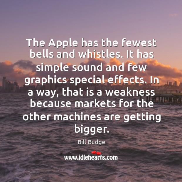 The apple has the fewest bells and whistles. It has simple sound and few graphics Bill Budge Picture Quote