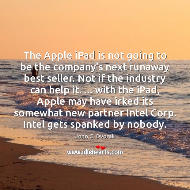 The Apple iPad is not going to be the company’s next runaway John C. Dvorak Picture Quote