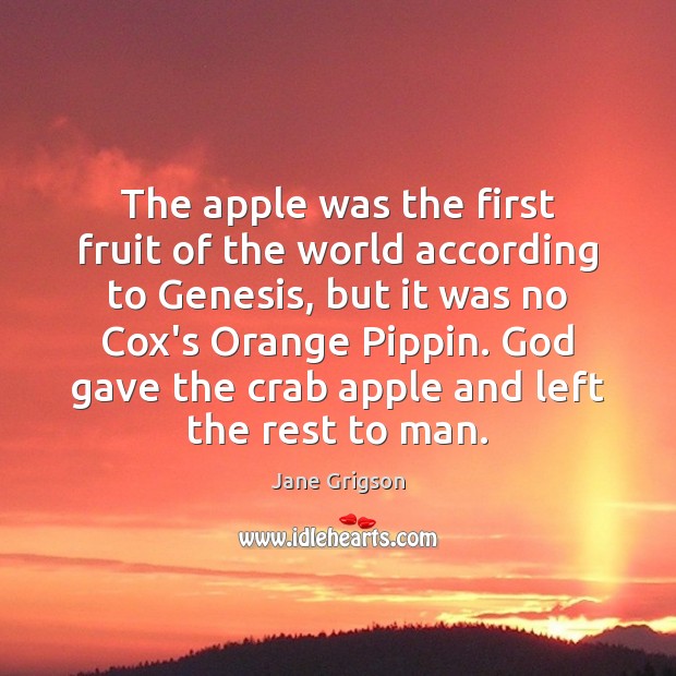 The apple was the first fruit of the world according to Genesis, Jane Grigson Picture Quote