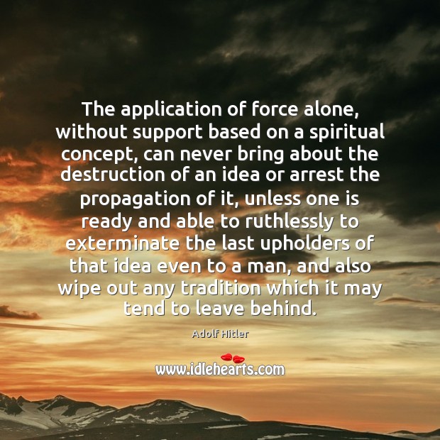 The application of force alone, without support based on a spiritual concept, Adolf Hitler Picture Quote
