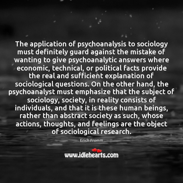 The application of psychoanalysis to sociology must definitely guard against the mistake Erich Fromm Picture Quote