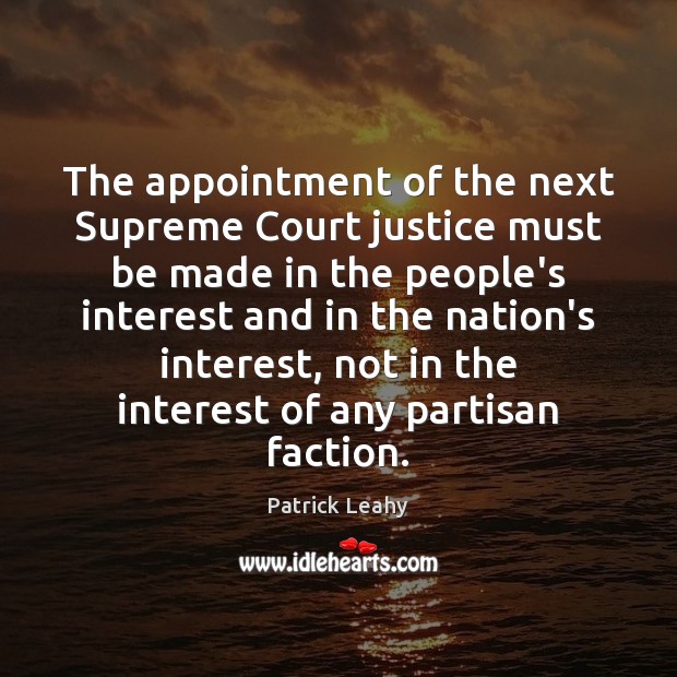 The appointment of the next Supreme Court justice must be made in Patrick Leahy Picture Quote