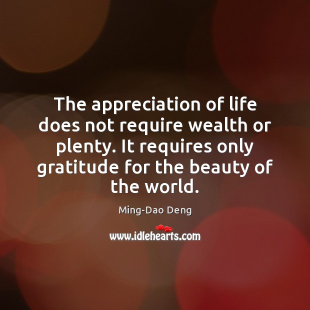 The appreciation of life does not require wealth or plenty. It requires Ming-Dao Deng Picture Quote