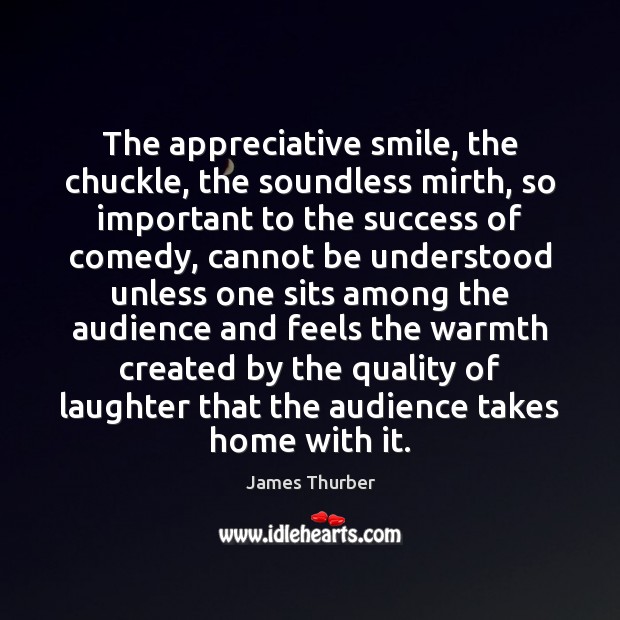The appreciative smile, the chuckle, the soundless mirth, so important to the Image