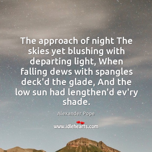 The approach of night The skies yet blushing with departing light, When Alexander Pope Picture Quote
