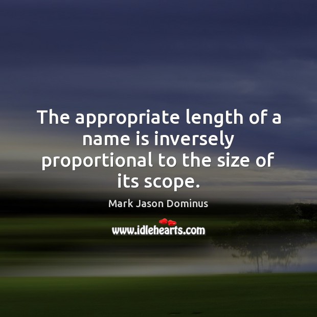 The appropriate length of a name is inversely proportional to the size of its scope. Mark Jason Dominus Picture Quote