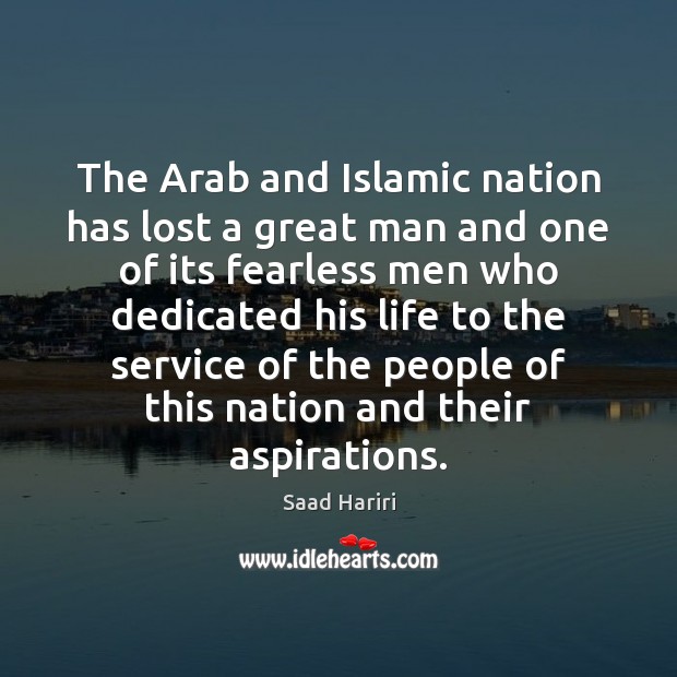 The Arab and Islamic nation has lost a great man and one Saad Hariri Picture Quote