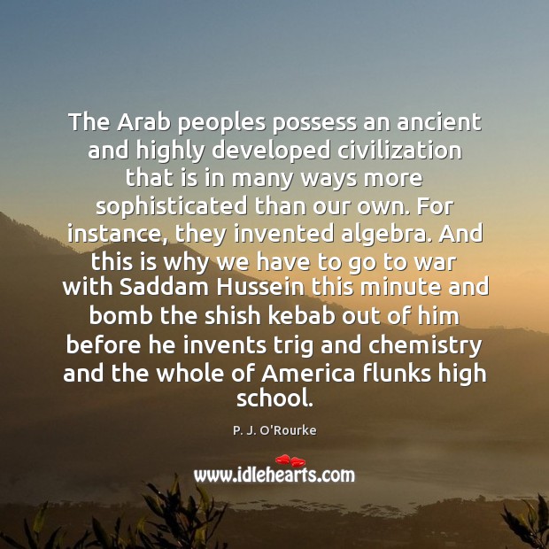 The Arab peoples possess an ancient and highly developed civilization that is P. J. O’Rourke Picture Quote