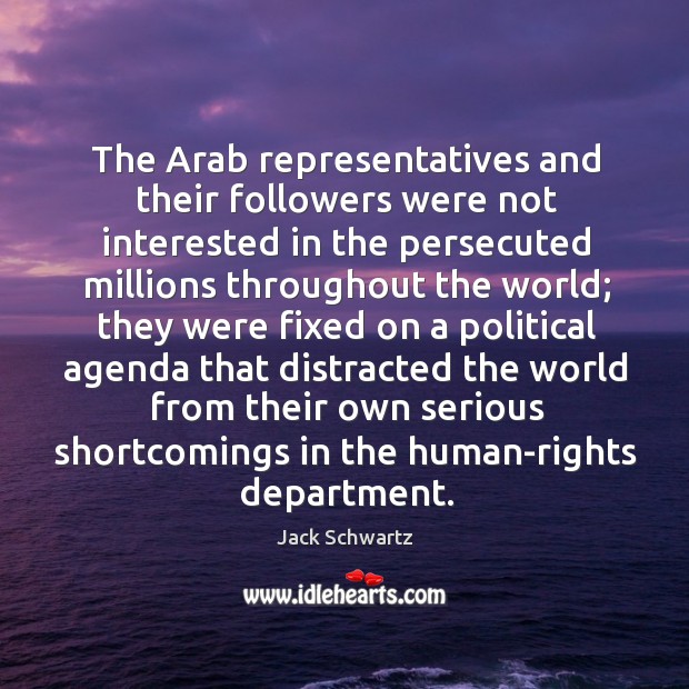 The arab representatives and their followers were not interested in the persecuted millions throughout the world Jack Schwartz Picture Quote