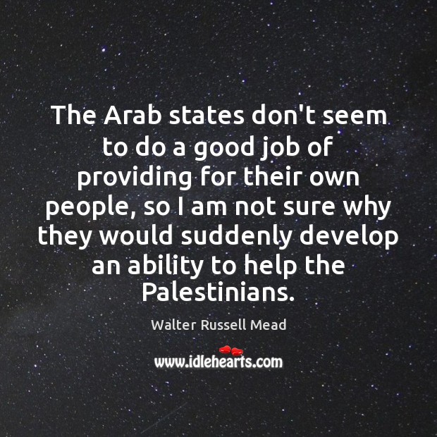 The Arab states don’t seem to do a good job of providing Walter Russell Mead Picture Quote