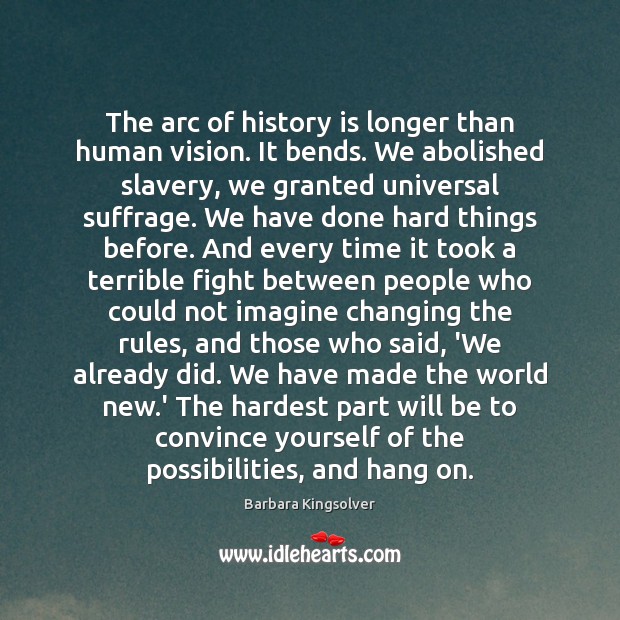 The arc of history is longer than human vision. It bends. We History Quotes Image