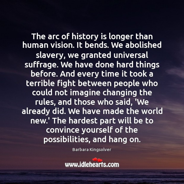 The arc of history is longer than human vision. It bends. We History Quotes Image