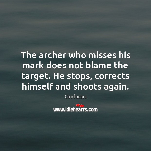 The archer who misses his mark does not blame the target. He Confucius Picture Quote