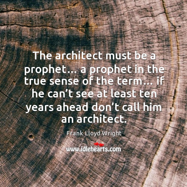 The architect must be a prophet… a prophet in the true sense of the term… Frank Lloyd Wright Picture Quote