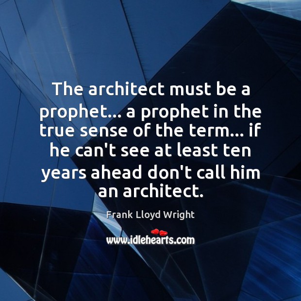 The architect must be a prophet… a prophet in the true sense Image