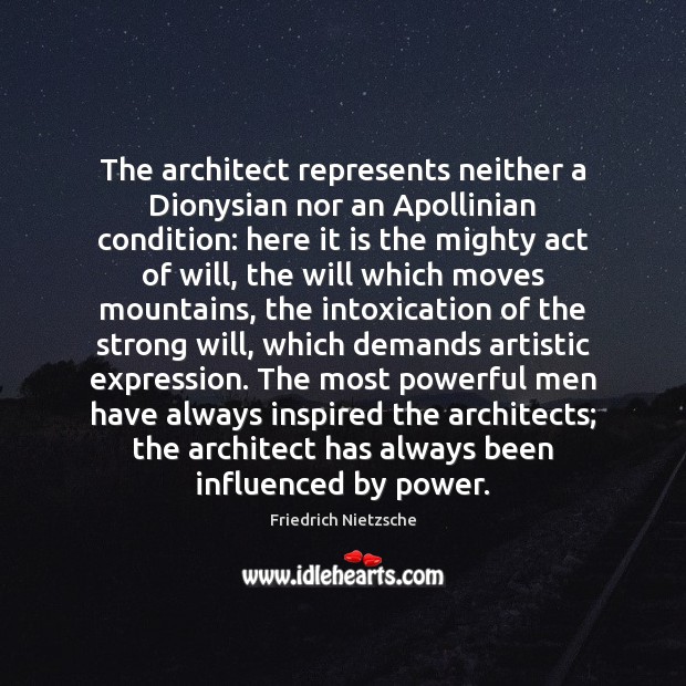 The architect represents neither a Dionysian nor an Apollinian condition: here it Friedrich Nietzsche Picture Quote