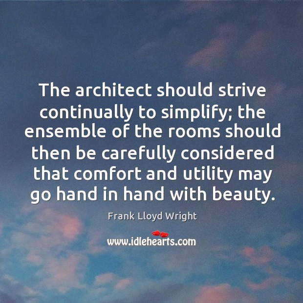 The architect should strive continually to simplify; Frank Lloyd Wright Picture Quote