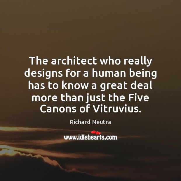 The architect who really designs for a human being has to know Richard Neutra Picture Quote