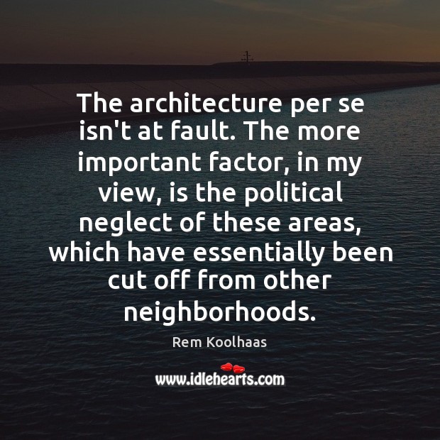 The architecture per se isn’t at fault. The more important factor, in Rem Koolhaas Picture Quote