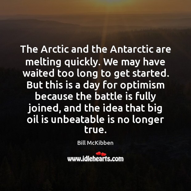 The Arctic and the Antarctic are melting quickly. We may have waited Bill McKibben Picture Quote