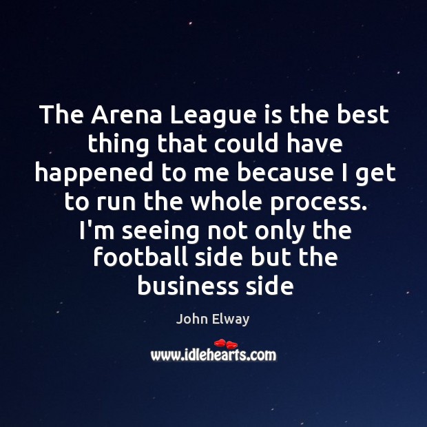The Arena League is the best thing that could have happened to John Elway Picture Quote