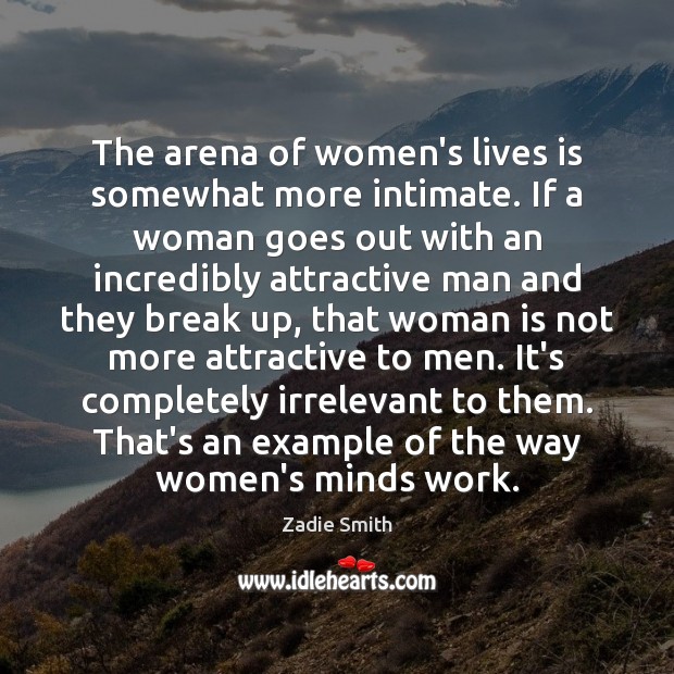 The arena of women’s lives is somewhat more intimate. If a woman Zadie Smith Picture Quote