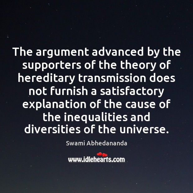 The argument advanced by the supporters of the theory of hereditary transmission Swami Abhedananda Picture Quote