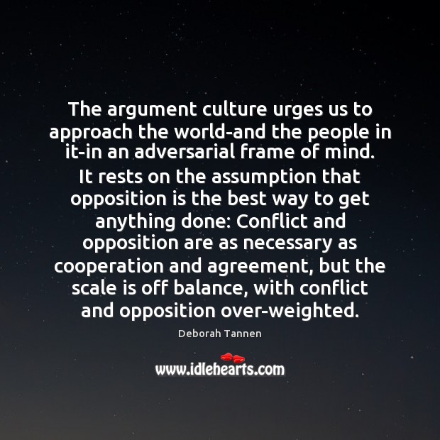 The argument culture urges us to approach the world-and the people in Deborah Tannen Picture Quote