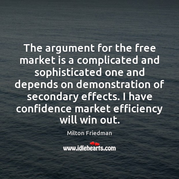 The argument for the free market is a complicated and sophisticated one Milton Friedman Picture Quote