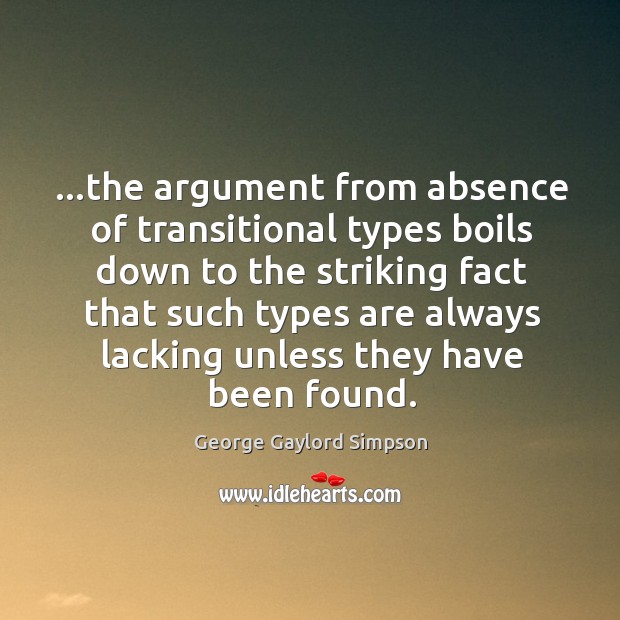 …the argument from absence of transitional types boils down to the striking George Gaylord Simpson Picture Quote
