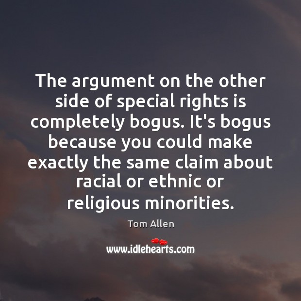 The argument on the other side of special rights is completely bogus. Tom Allen Picture Quote