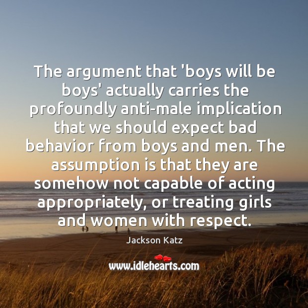 The argument that ‘boys will be boys’ actually carries the profoundly anti-male Image